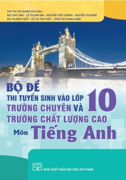 BỘ ĐỀ THI TUYỂN SINH VÀO LỚP 10 TRƯỜNG CHUYÊN VÀ TRƯỜNG CHẤT LƯỢNG CAO MÔN TIẾNG ANH (Theo Chương trình GDPT 2018)